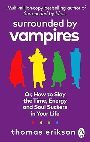 Surrounded by Vampires - How to Protect Yourself from Being Manipulated and Exploited in Business (and in Life) [The Surrounded by Idiots Series] - Thomas Erikson