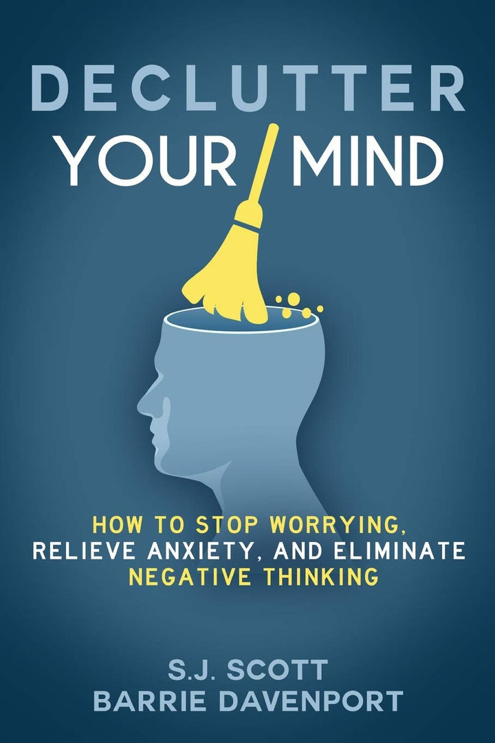 Declutter Your Mind: How to Stop Worrying, Relieve Anxiety, and Eliminate Negative Thinking - S.J Scott Barrie Devenport