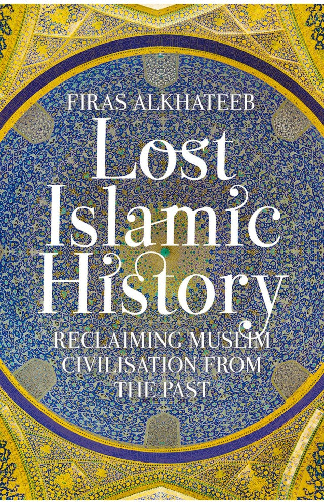 Lost Islamic History - Reclaiming Muslim Civilization From the Past